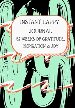 INSTANT HAPPY JOURNAL: 52 WEEKS OF GRATITUDE, INSPIRATION & JOY: This simple LIFE - CHANGING Gratitude Journal is a guide to help you MANIFEST a MINDSET of gratitude!
