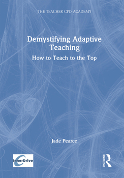 Hardcover Demystifying Adaptive Teaching: How to Teach to the Top Book