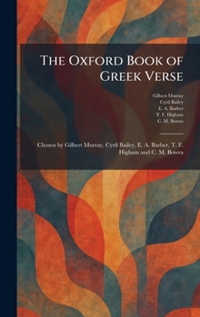 The Oxford Book of Greek Verse: Chosen by Gilbert Murray, Cyril Bailey, E. A. Barber, T. F. Higham and C. M. Bowra
