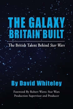 Paperback The Galaxy Britain Built - The British Talent Behind Star Wars Book