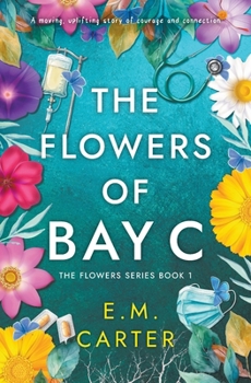 The Flowers of Bay C: A moving, uplifting story of courage and connection (The Flowers Series Book 1)