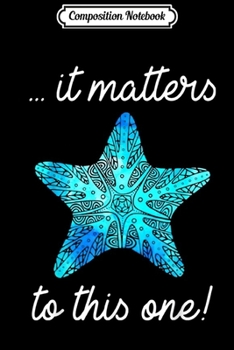 Composition Notebook: It Matters To This One Starfish Save The Environment  Journal/Notebook Blank Lined Ruled 6x9 100 Pages