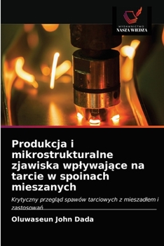 Produkcja i mikrostrukturalne zjawiska wpływające na tarcie w spoinach mieszanych: Krytyczny przegląd spawów tarciowych z mieszadłem i zastosowań
