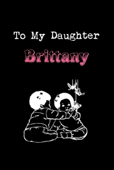 To My Dearest Daughter Brittany: Letters from Dads Moms to Daughter, Baby girl Shower Gift for New Fathers, Mothers & Parents, Journal (Lined 120 ... Paper, 6x9 inches, Soft Cover, Matte Finish)