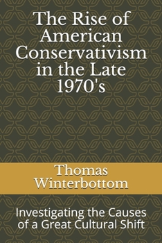 Paperback The Rise of American Conservativism in the Late 1970's: Investigating the Causes of a Great Cultural Shift Book