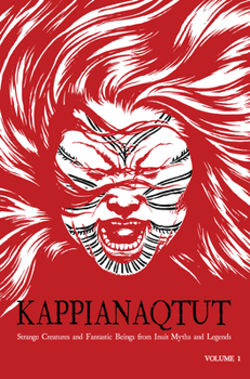 Paperback Kappianaqtut: Strange Creatures and Fantastic Beings from Inuit Myths and Legends, Second Edition Book