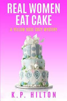 Paperback Real Women Eat Cake: A Yellow Rose Cozy Mystery Book