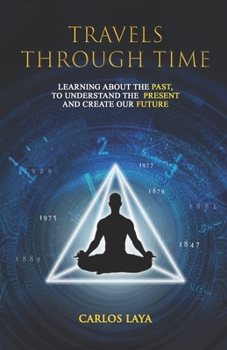 Paperback Travels Through Time: Learning about the Past, to understand the Present and create our Future Book