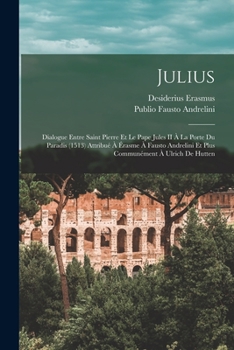 Paperback Julius: Dialogue Entre Saint Pierre Et Le Pape Jules II À La Porte Du Paradis (1513) Attribué À Érasme À Fausto Andrelini Et P [French] Book