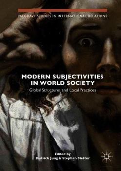 Hardcover Modern Subjectivities in World Society: Global Structures and Local Practices Book