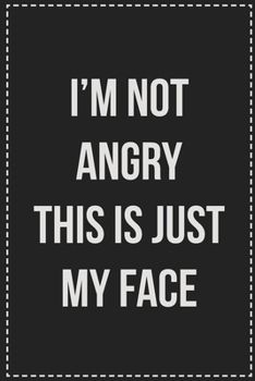 Paperback I'm Not Angry This Is Just My Face: College Ruled Notebook - Novelty Lined Journal - Gift Card Alternative - Perfect Keepsake For Passive Aggressive P Book