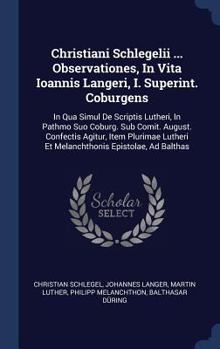 Hardcover Christiani Schlegelii ... Observationes, In Vita Ioannis Langeri, I. Superint. Coburgens: In Qua Simul De Scriptis Lutheri, In Pathmo Suo Coburg. Sub Book