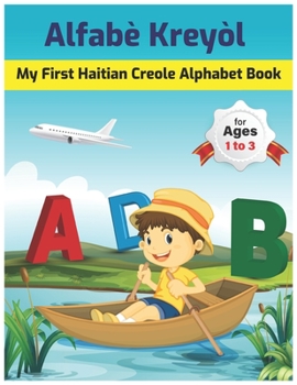 Paperback My First Haitian Creole Alphabet Book: Alfabè Kreyòl: Easy learning Bilingual Haitian Creole Alphabet Coloring Book for toddlers, babies & children: A Book