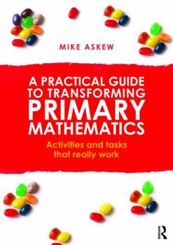 Paperback A Practical Guide to Transforming Primary Mathematics: Activities and tasks that really work Book