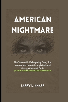 Paperback American Nightmare: The Traumatic Kidnapping Case, The woman who went through hell and then got blamed for it (A TRUE-CRIME SERIES DOCUMENTARY) Book