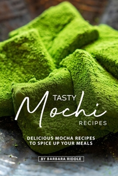 Paperback Tasty Mochi Recipes: Delicious Mocha Recipes to Spice Up Your Meals Book