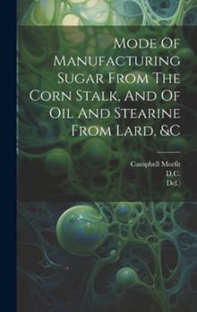 Hardcover Mode Of Manufacturing Sugar From The Corn Stalk, And Of Oil And Stearine From Lard, &c Book