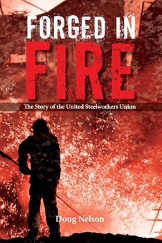 Paperback Forged in Fire: The Story of the United Steelworkers Union Book