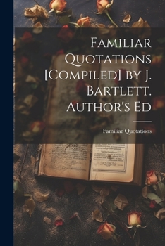 Paperback Familiar Quotations [Compiled] by J. Bartlett. Author's Ed Book