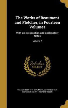 Hardcover The Works of Beaumont and Fletcher, in Fourteen Volumes: With an Introduction and Explanatory Notes; Volume 7 Book