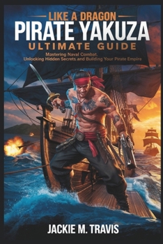 Paperback Like a Dragon: Pirate Yakuza Ultimate Guide: Mastering Naval Combat, Unlocking Hidden Secrets, and Building Your Pirate Empire Book