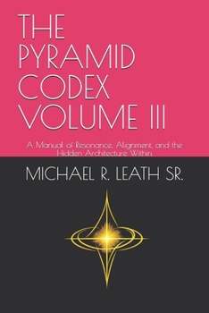 Paperback The Pyramid Codex Volume III: A Manual of Resonance, Alignment, and the Hidden Architecture Within Book
