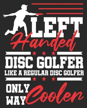 Paperback Left Handed Disc Golfer Like A Regular Disc Golfer Only Way Cooler: Disc Golf Funny Golfing Lover Husband Dad Composition Notebook 100 Wide Ruled Page Book