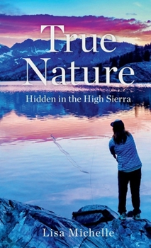 Paperback TRUE NATURE: Hidden in the High Sierra Book