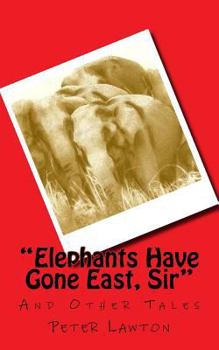 Paperback Elephants Have Gone East, Sir: And Other Tales Book