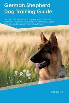 Paperback German Shepherd Dog Training Guide German Shepherd Dog Training Includes: German Shepherd Dog Tricks, Socializing, Housetraining, Agility, Obedience, Book