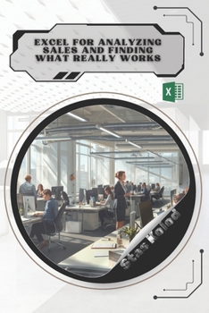 Excel for Analyzing Sales and Finding What Really Works: Your Road from Novice to Skilled Professional