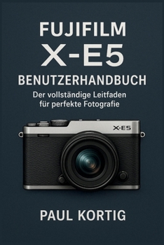 Paperback Fujifilm X-E5 Benutzerhandbuch: Der vollständige Leitfaden für perfekte Fotografie [German] Book