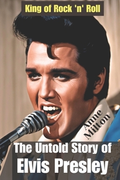 King of Rock 'n' Roll: The Untold Story of Elvis Presley
