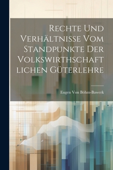 Paperback Rechte Und Verhältnisse Vom Standpunkte Der Volkswirthschaftlichen Güterlehre [German] Book