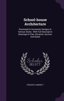 Hardcover School-house Architecture: Illustrated In Seventeen Designs In Various Styles: With Full Descriptive Drawings In Plan, Elevation, Section, And De Book