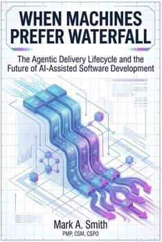 Paperback When Machines Prefer Waterfall: The Agentic Delivery Lifecycle and the Future of AI-Assisted Software Development Book