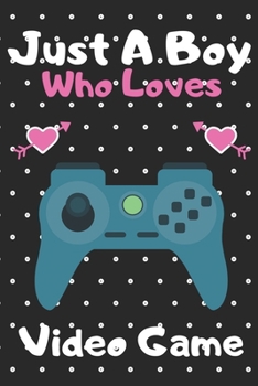 Just a boy who loves Video Game: A Super Cute Video Game notebook journal or dairy Video Game lovers gift for boys Video Game lovers Lined Notebook Journal (6x 9)