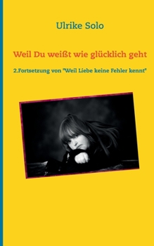 Paperback Weil Du weißt, wie glücklich geht: 2. Fortsetzung von "Weil Liebe keine Fehler kennt" [German] Book