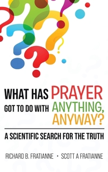 What Has Prayer Got To Do With Anything, Anyway?: A Scientific Search For The Truth