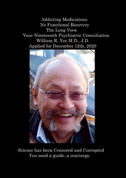 Addicting Medications No Functional Recovery The Long View Your Nineteenth Psychiatric Consultation William R. Yee M.D., J.D. Applied for December 12th, 2020: null