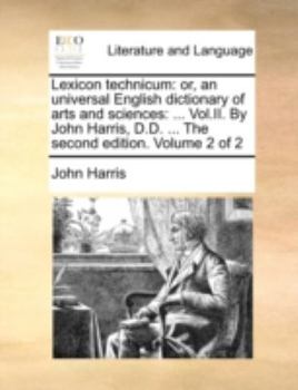 Paperback Lexicon Technicum: Or, an Universal English Dictionary of Arts and Sciences: ... Vol.II. by John Harris, D.D. ... the Second Edition. Vol Book