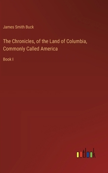 Hardcover The Chronicles, of the Land of Columbia, Commonly Called America: Book I Book