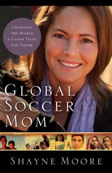 Paperback Global Soccer Mom: Changing the World Is Easier Than You Think Book