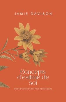 Concepts d'estime de soi: Guide d'Estime de Soi Pour Adolescents