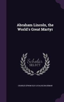 Hardcover Abraham Lincoln, the World's Great Martyr Book