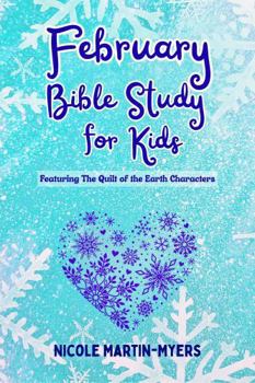 February Bible Study for Kids: Featuring The Quilt of the Earth Characters (Growing in Grace Series)