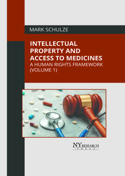Intellectual Property and Access to Medicines: A Human Rights Framework (Volume 1)