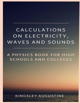 Paperback Calculations on Electricity, Waves and Sounds: A Physics Book for Highs Schools and Colleges Book