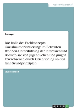 Paperback Die Rolle des Fachkonzepts 'Sozialraumorientierung' im Betreuten Wohnen. Unterstützung der Interessen und Bedürfnisse von Jugendlichen und jungen Erwa [German] Book