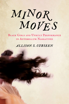 Paperback Minor Moves: Black Girls and Unruly Performance in Antebellum Narratives Book